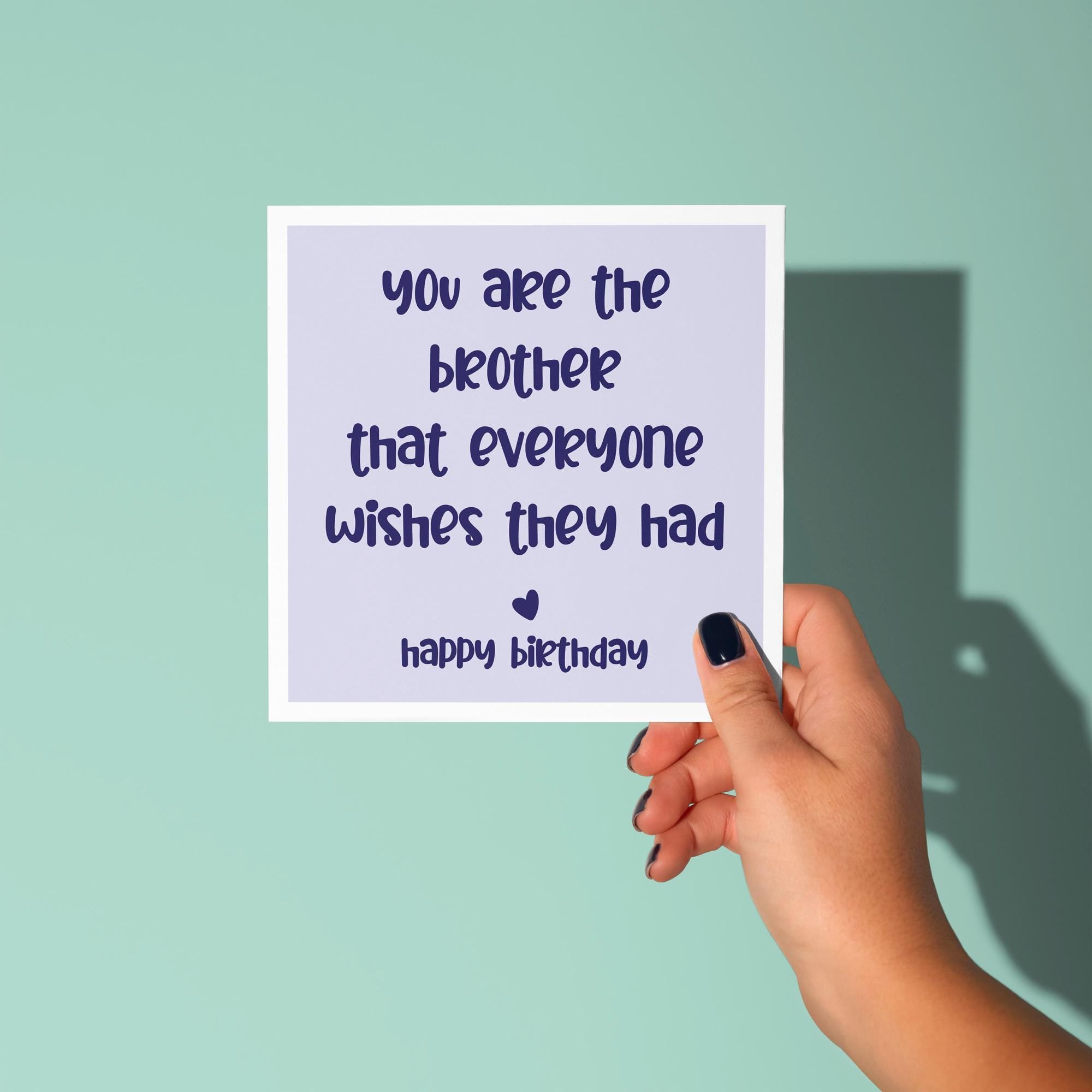You Are The Brother Everyone Wishes They Had - Birthday Card for Brother