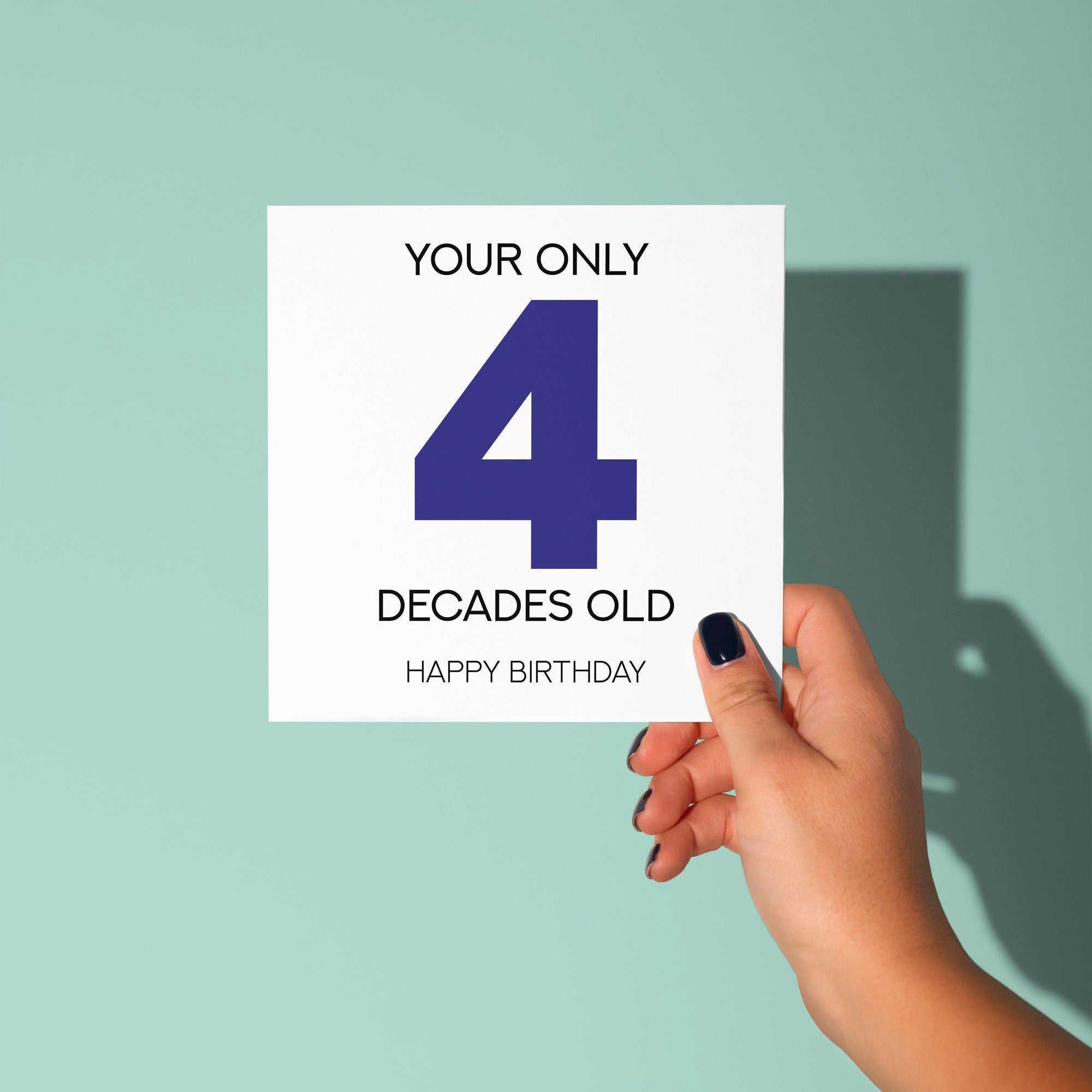 Your Only 4 Decades Old - 40th Birthday Card