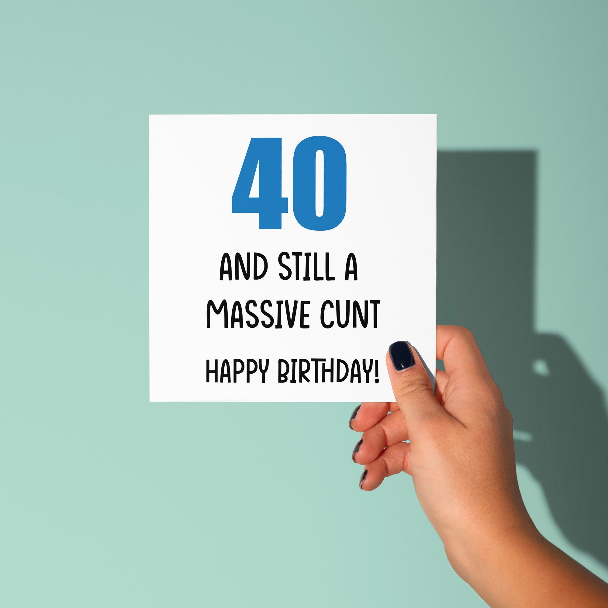 40 And Still A Cunt - Birthday Card