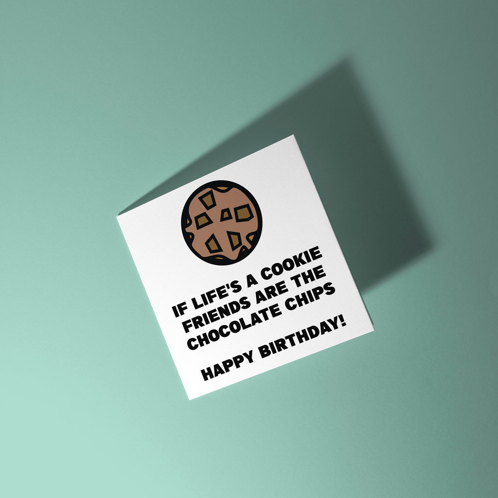 If Life's A Cookie Friends Are The Chocolate Chips - Birthday Card