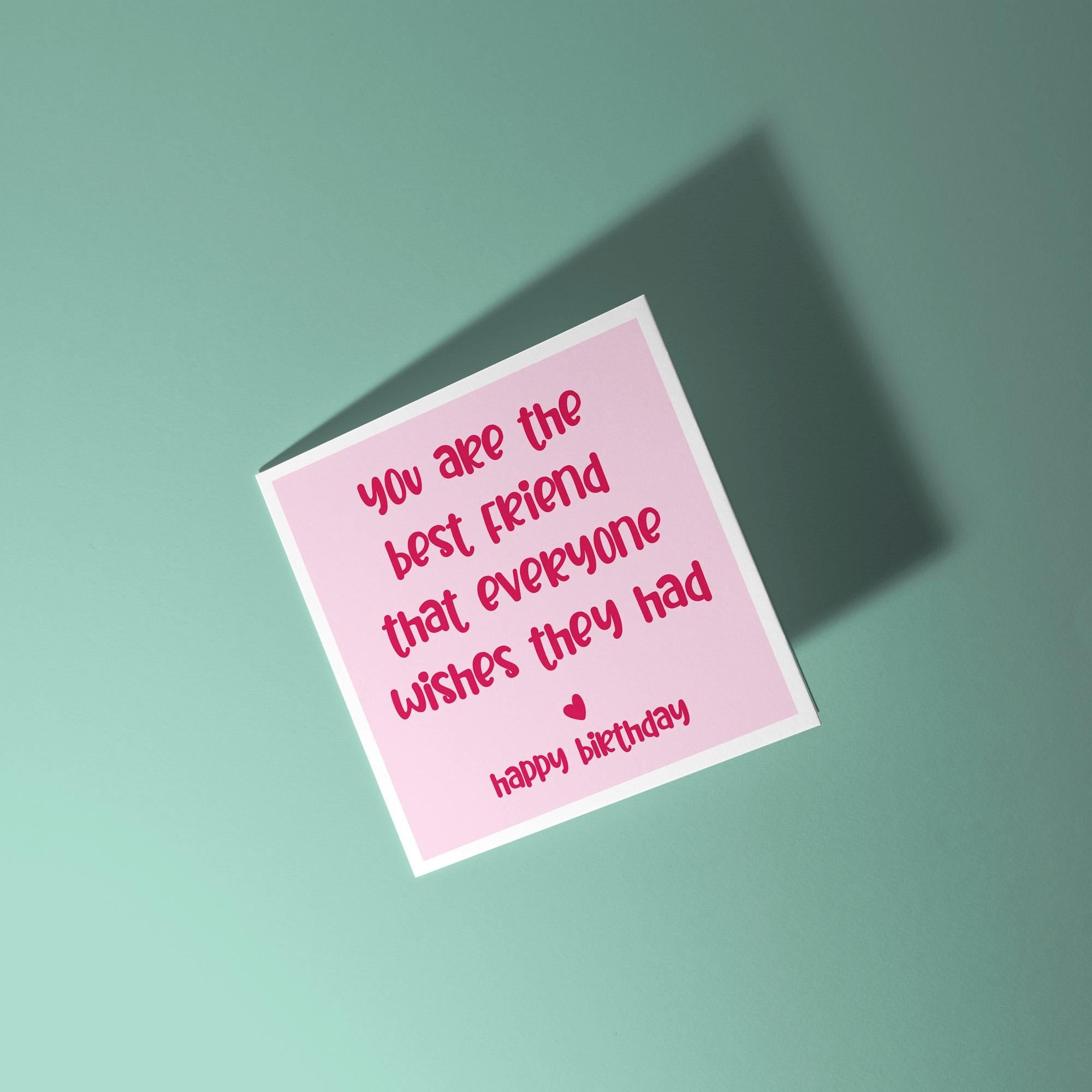 You Are The Friend Everyone Wishes They Had - Birthday Card