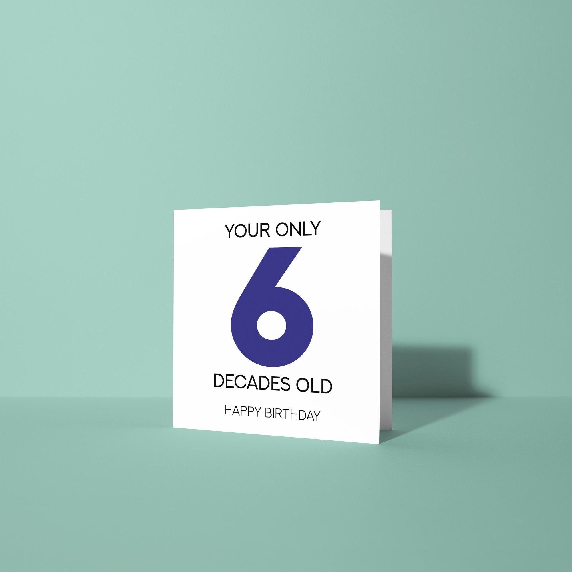 Your Only 6 Decades Old - 60th Birthday Card