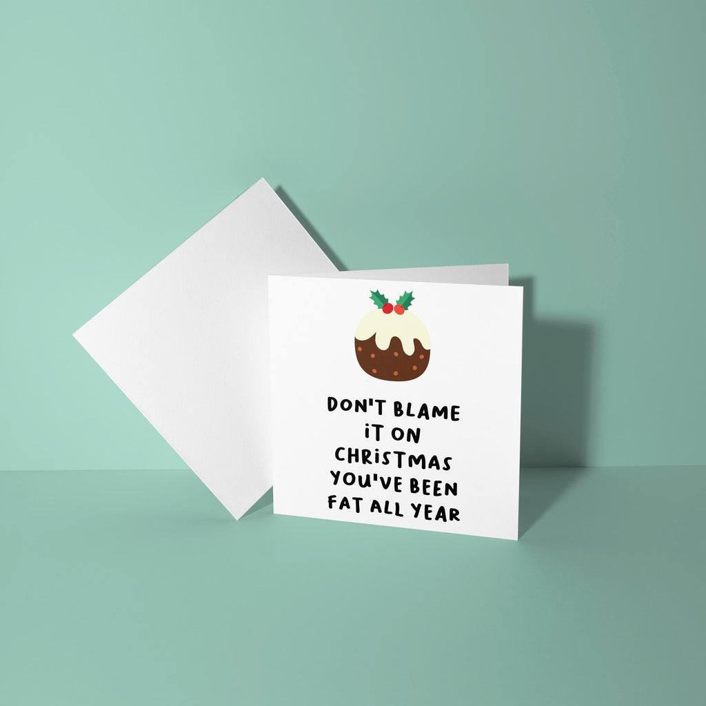 Don't Blame Christmas You've Been Fat All Year - Christmas Card