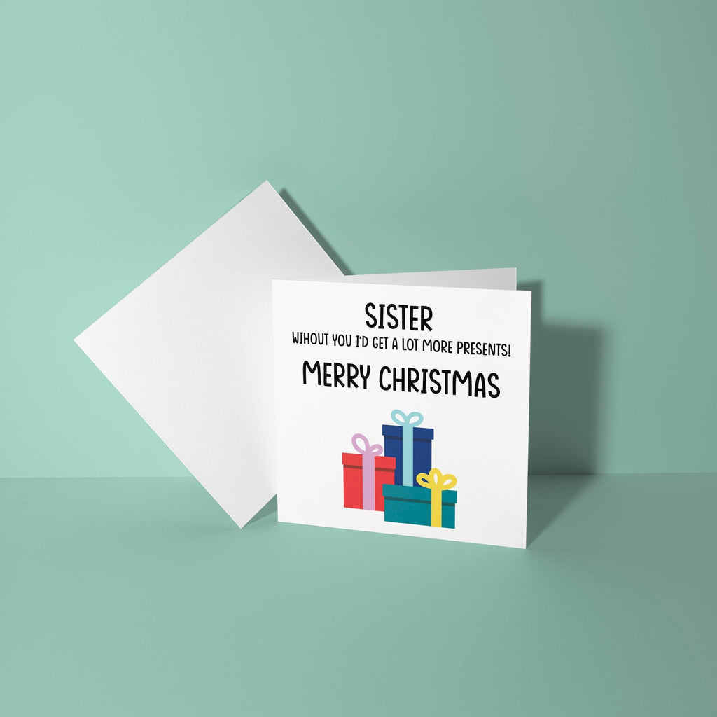 Sister Without You I'd Have More Presents - Christmas Card for Sister