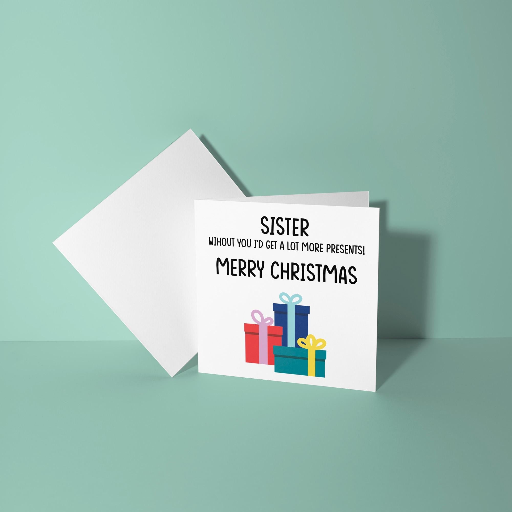 Sister Without You I'd Have More Presents - Christmas Card for Sister