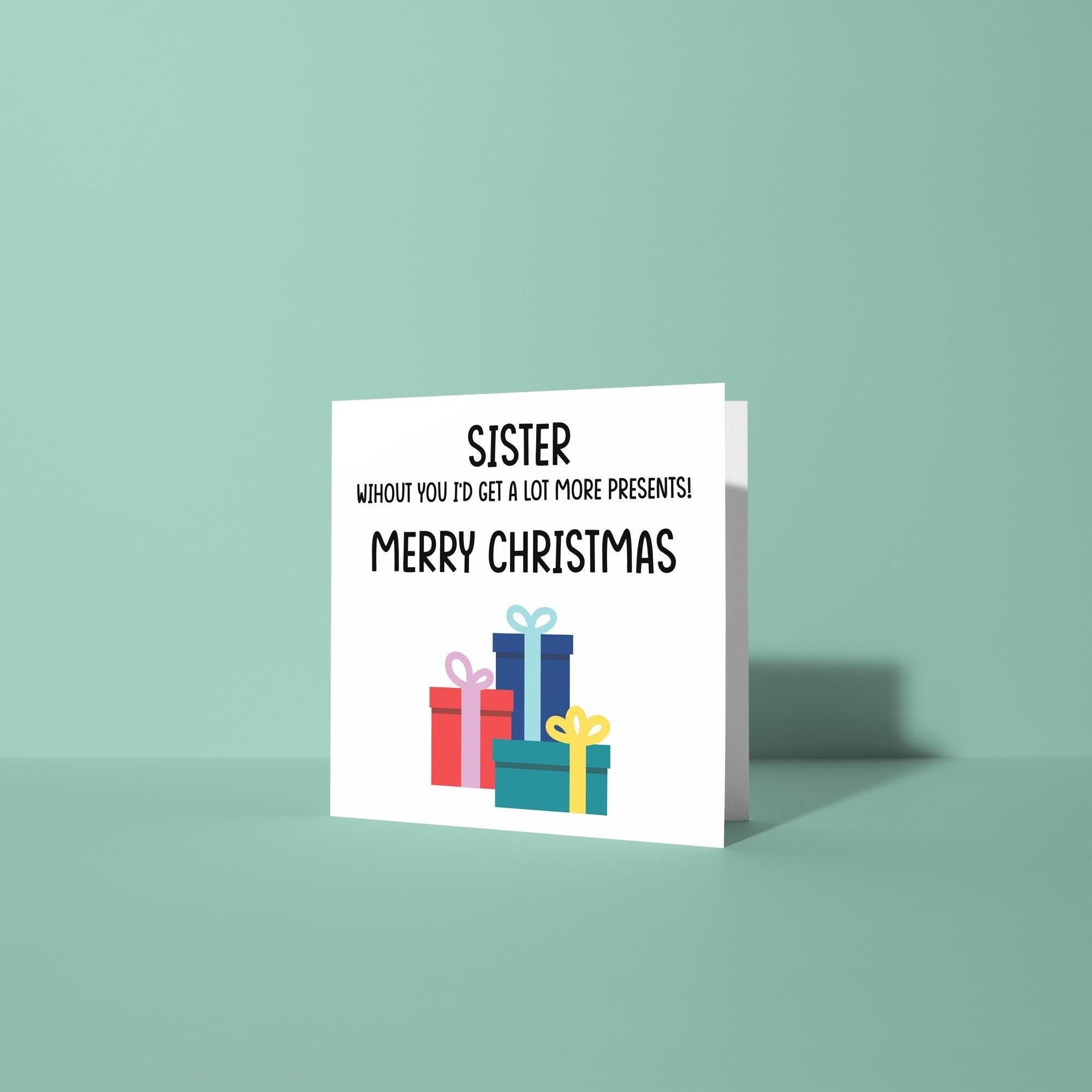 Sister Without You I'd Have More Presents - Christmas Card for Sister