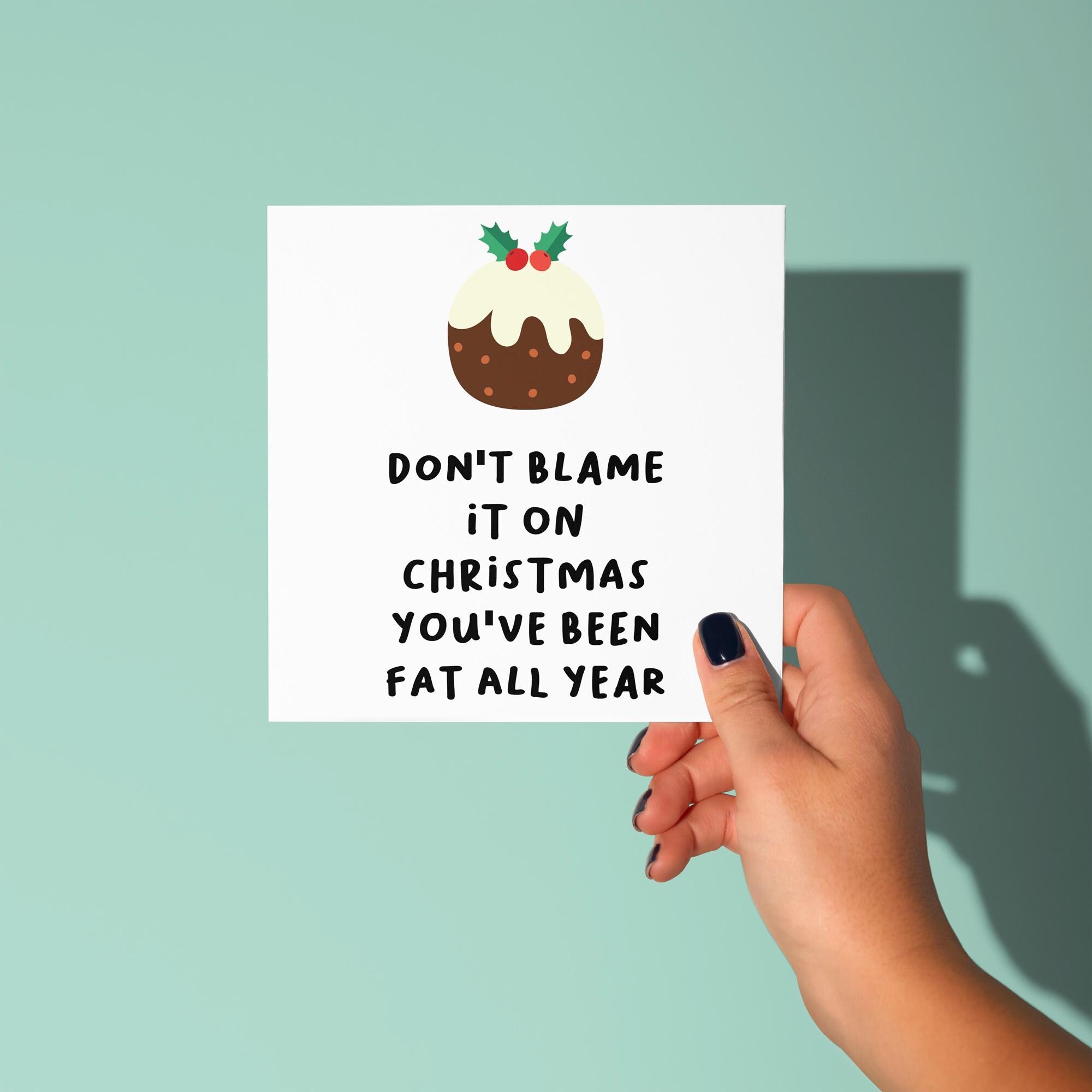 Don't Blame Christmas You've Been Fat All Year - Christmas Card