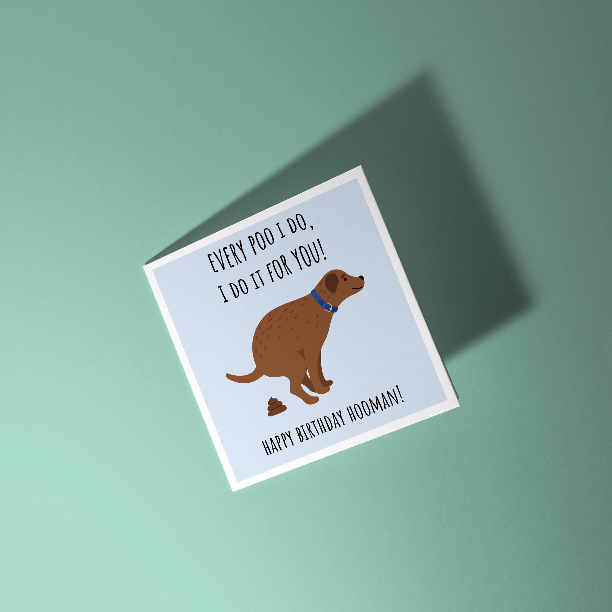 Every Poo I Do, I Do It For You - Birthday Card