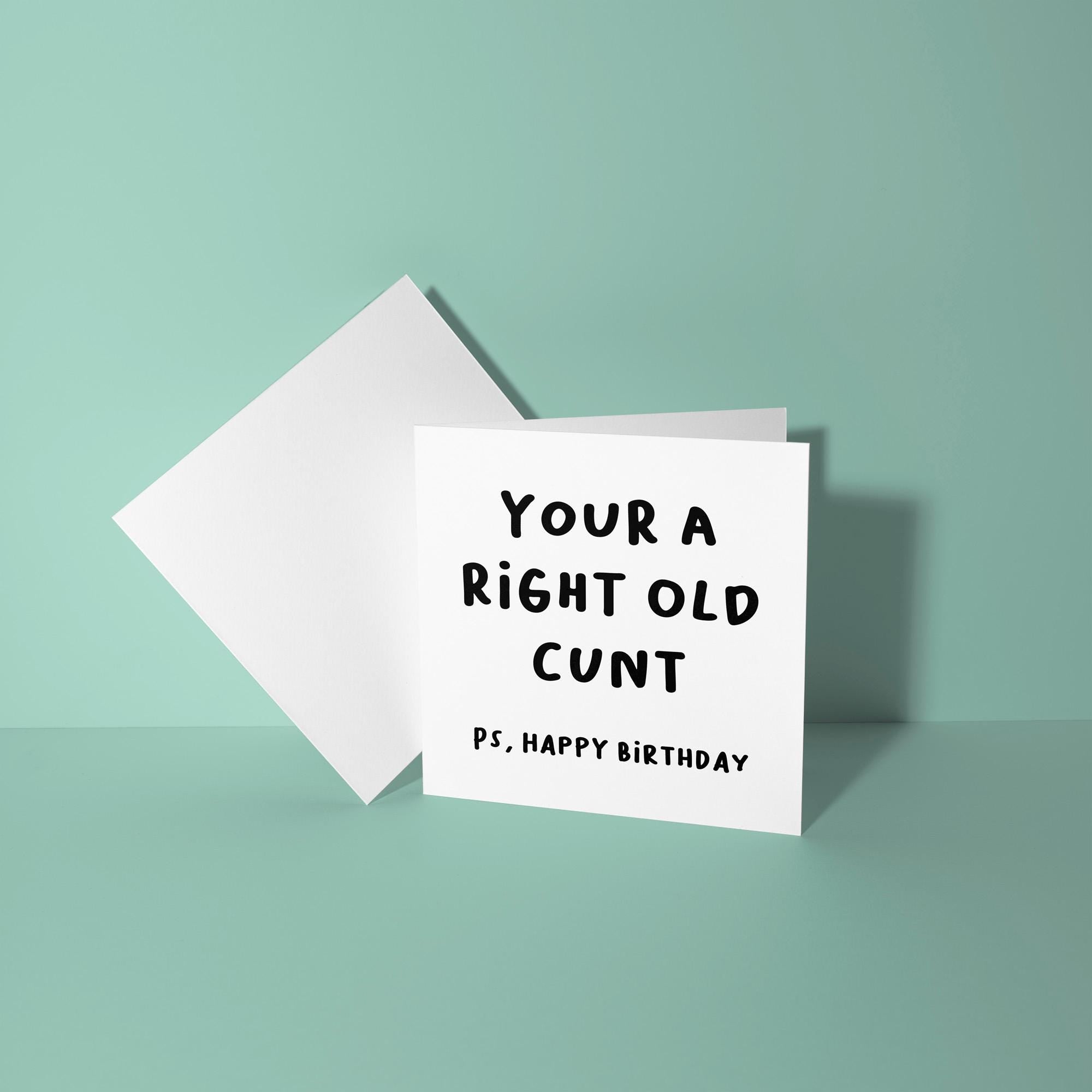 You're A Right Old Cunt PS Happy Birthday - Birthday Card