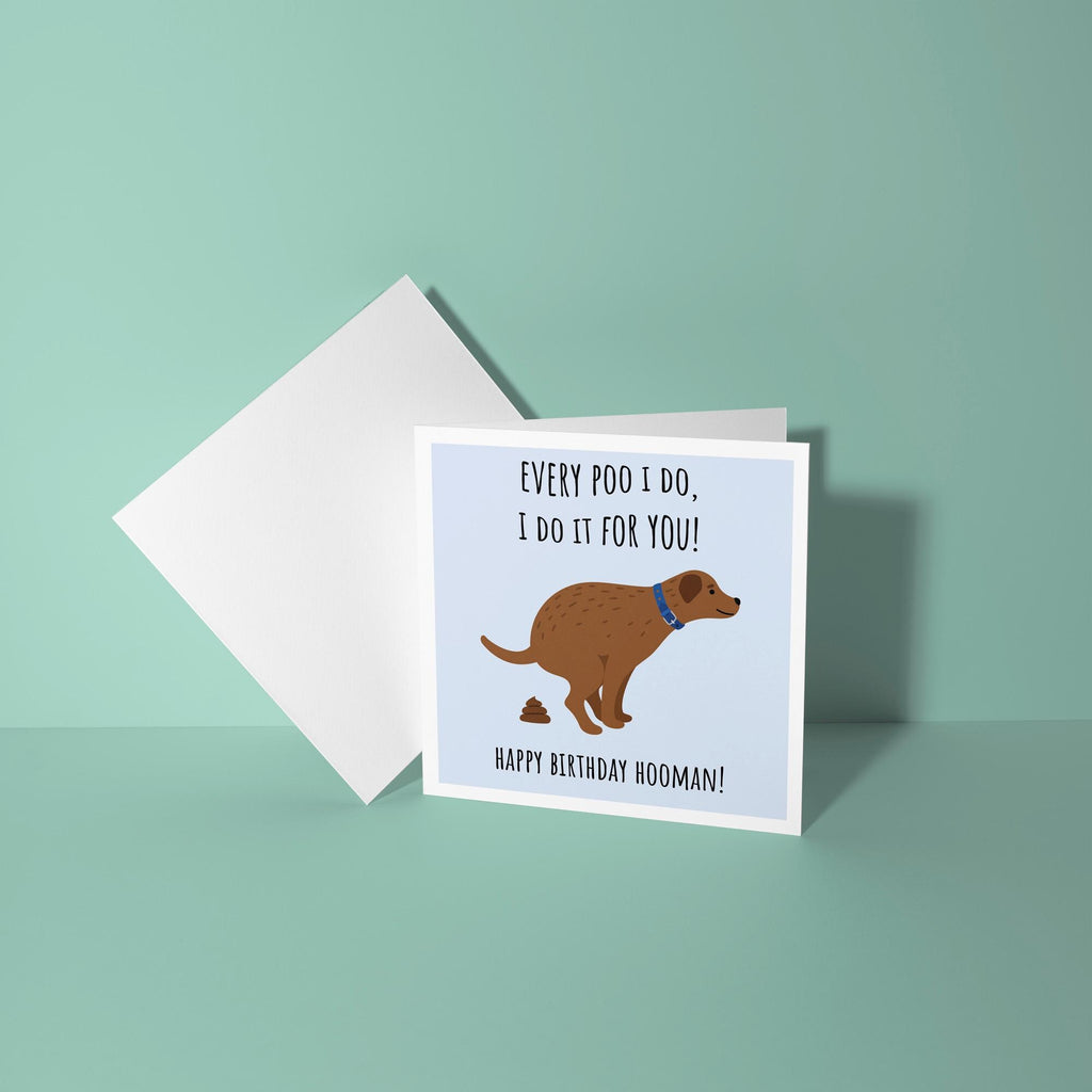 Every Poo I Do, I Do It For You - Birthday Card