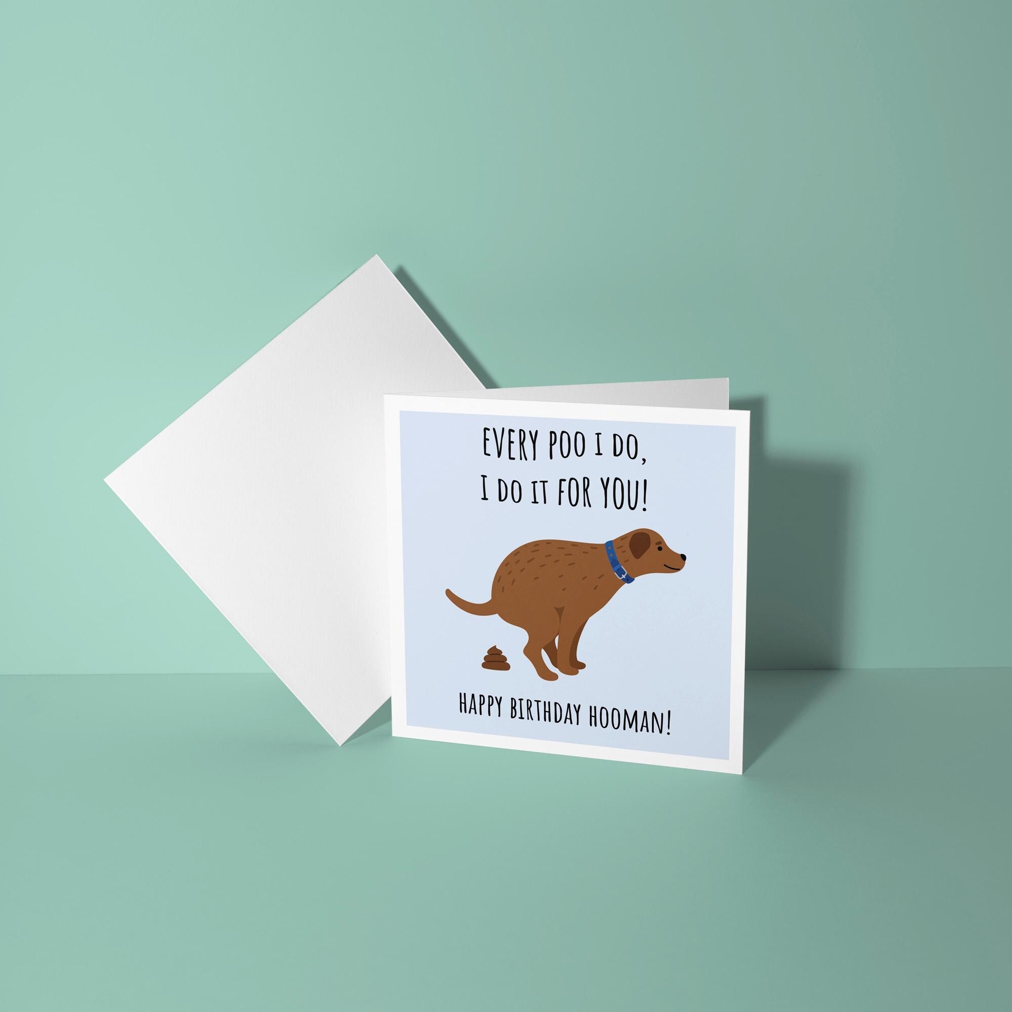 Every Poo I Do, I Do It For You - Birthday Card