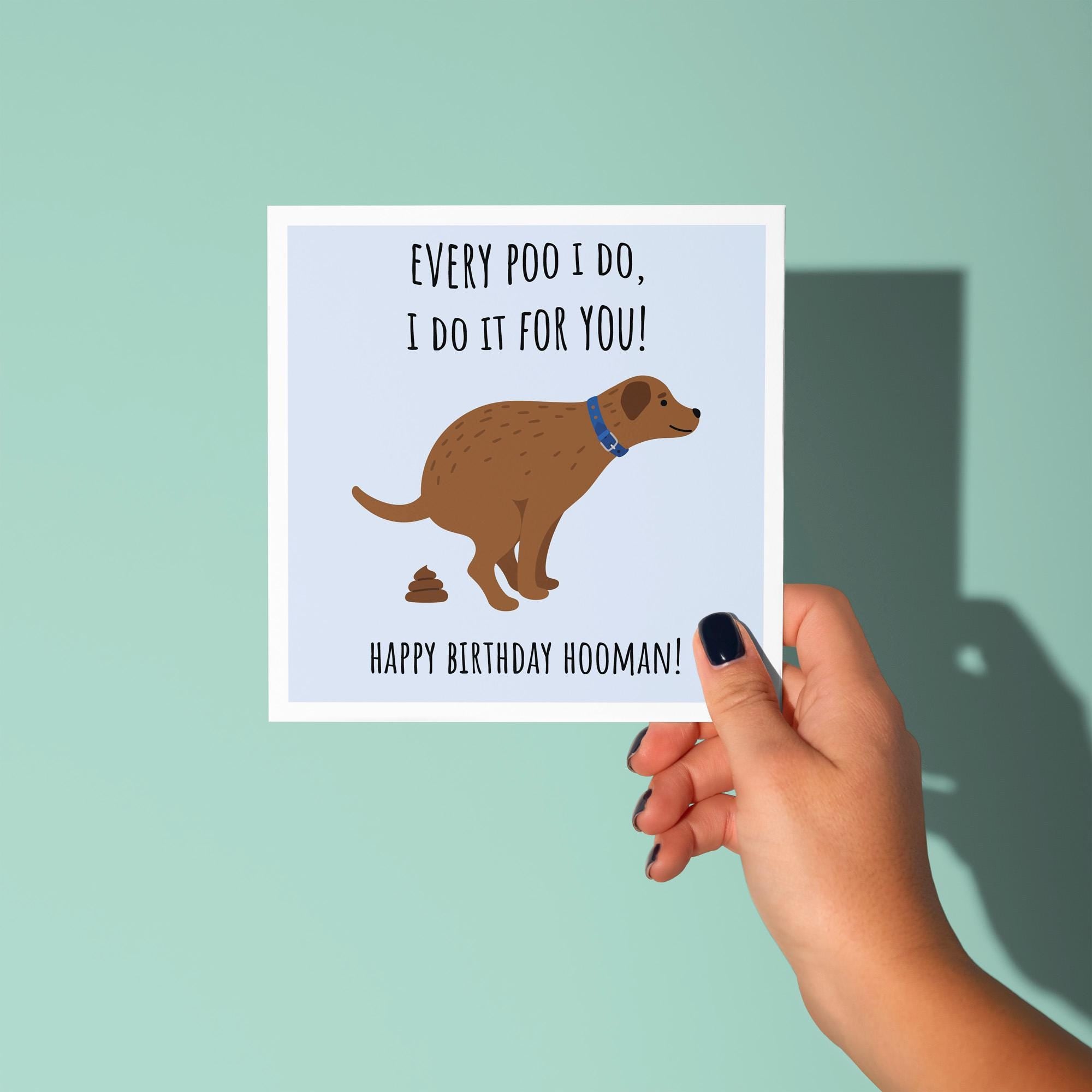 Every Poo I Do, I Do It For You - Birthday Card