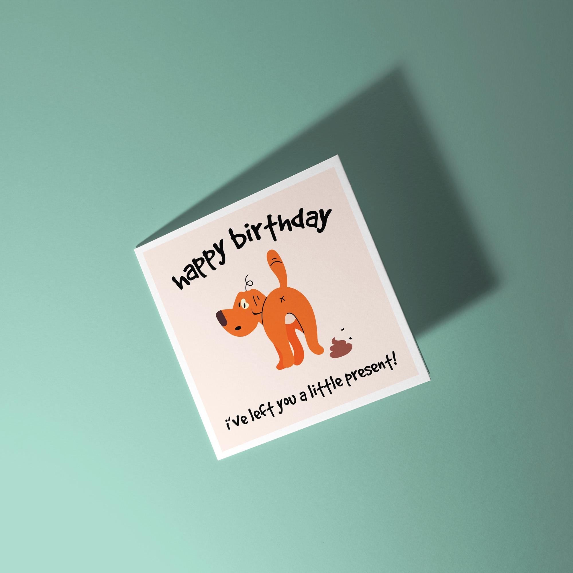 Happy Birthday, I've Left You A Present - Birthday Card