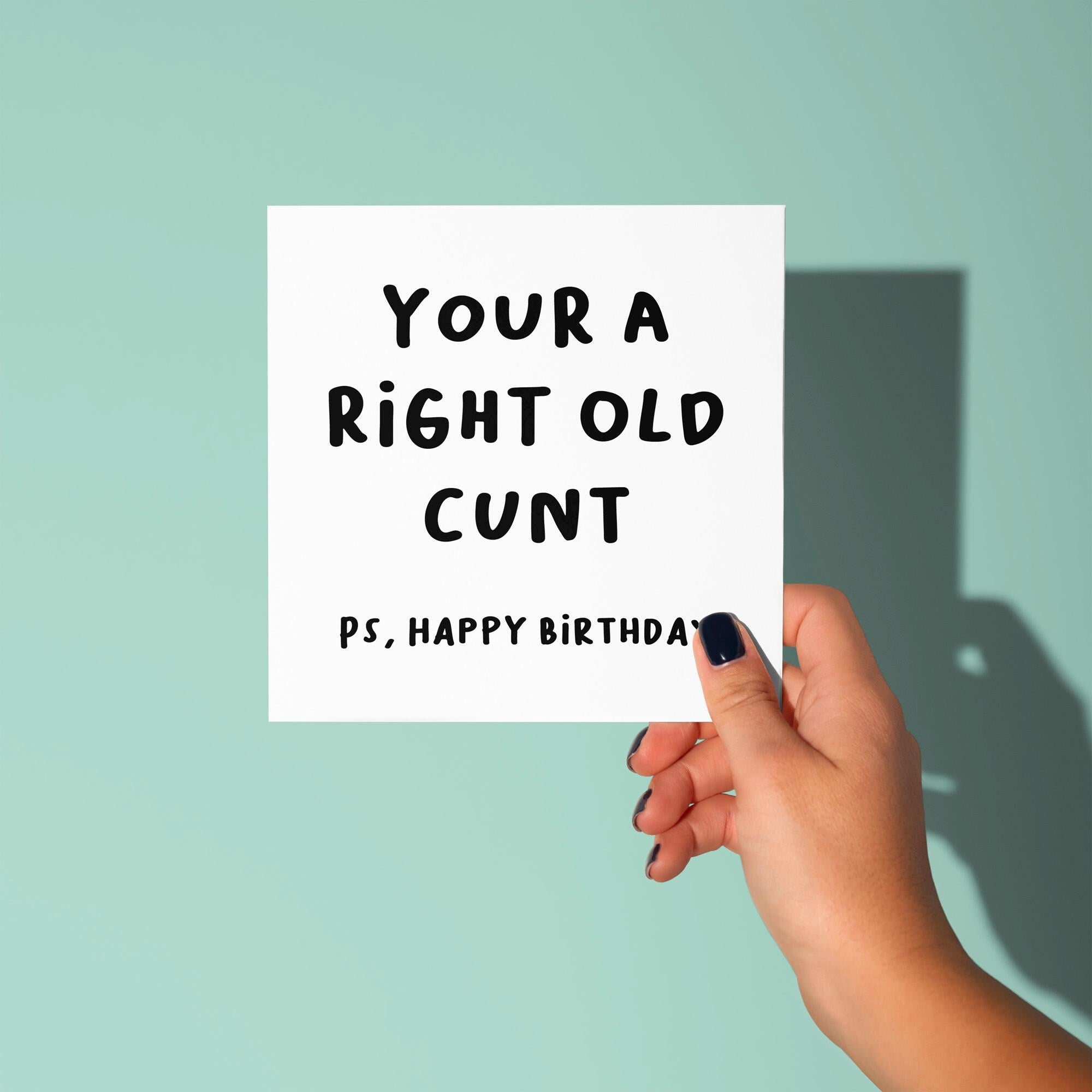 You're A Right Old Cunt PS Happy Birthday - Birthday Card