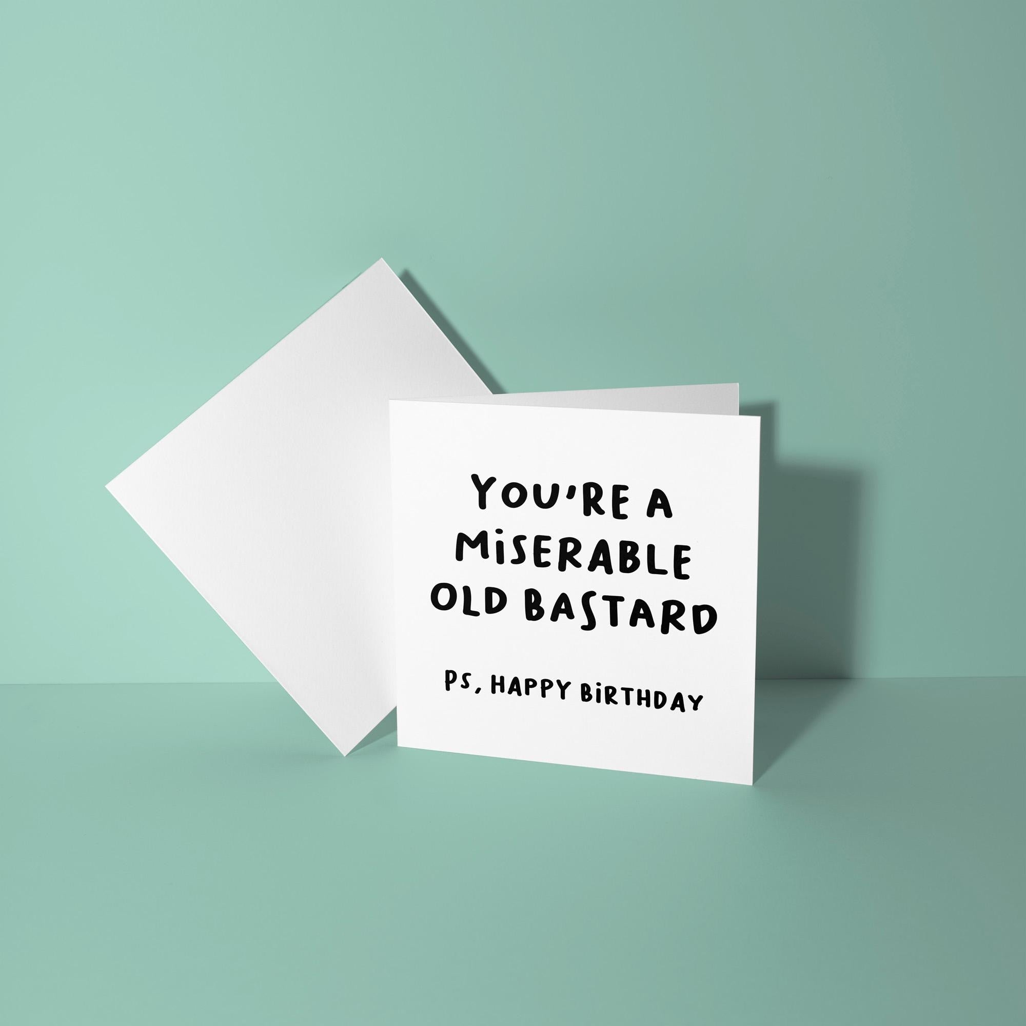 You're A Miserable Old Bastard PS Happy Birthday - Birthday Card